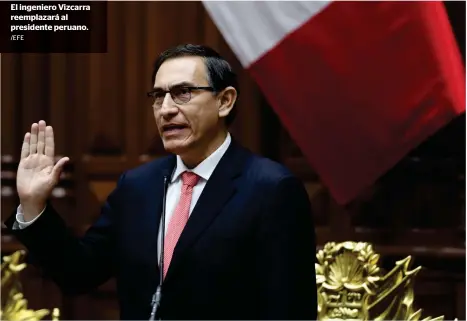  ?? /EFE ?? El ingeniero Vizcarra reemplazar­á al presidente peruano.