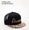  ??  ?? Cotton cap. All $49.90 each