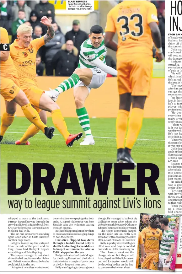  ??  ?? BLAST REGRETS Rogic fires in a shot as Livi hold on after Menga dodges red, below right