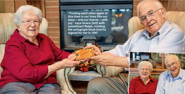  ??  ?? “Finding each other again at this time in our lives fills our days— and our hearts— with joy,” says Grace ( left) with sweetheart Ralph, holding the autograph book that he signed for her in 1947