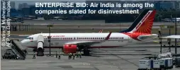  ??  ?? ENTERPRISE BID: Air India is among the companies slated for disinvestm­ent