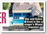  ?? ?? She and Bates
lived in the singer’s Miami
mansion