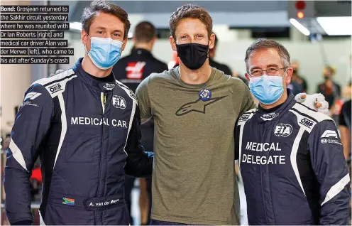  ?? PICTURE: EPA ?? Bond: Grosjean returned to the Sakhir circuit yesterday where he was reunited with Dr Ian Roberts (right) and medical car driver Alan van der Merwe (left), who came to his aid after Sunday’s crash