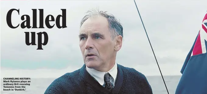  ??  ?? CHANNELING HISTORY: Mark Rylance plays an ordinary Brit rescuing Tommies from the beach in ‘Dunkirk.’