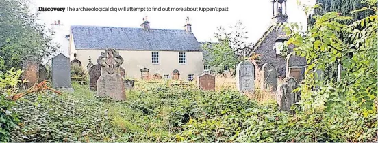  ?? ?? Discovery The archaeolog­ical dig will attempt to find out more about Kippen’s past