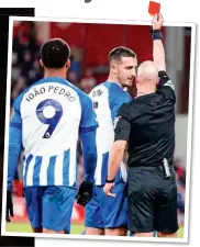  ?? ?? TOO FAR: Lewis Dunk is shown yellow for dissent by Anthony Taylor and (above) is sent off 12 seconds later