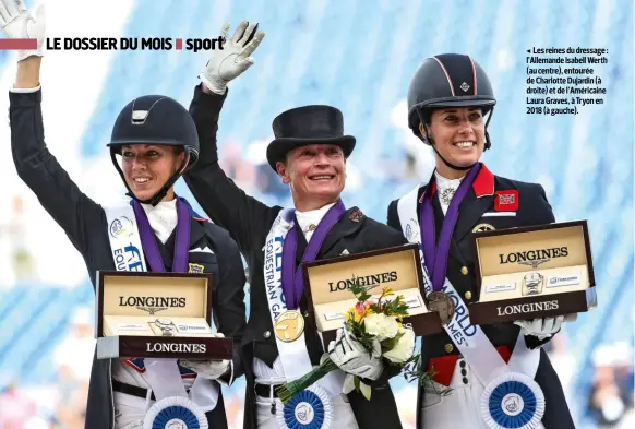  ??  ?? Les reines du dressage : l’Allemande Isabell Werth (au centre), entourée de Charlotte Dujardin (à droite) et de l’Américaine Laura Graves, à Tryon en 2018 (à gauche).