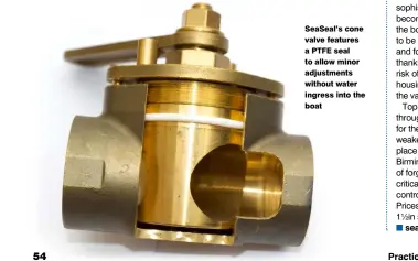  ??  ?? SeaSeal’s cone valve features a PTFE seal to allow minor adjustment­s without water ingress into the boat