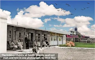  ?? ?? The holiday chalets at South Shields seafront - then and now in one photograph, by Mick Ray