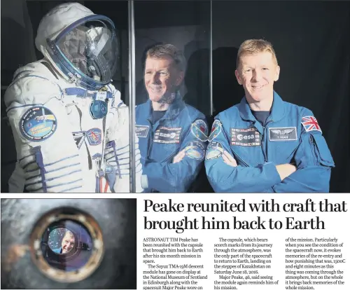  ??  ?? Major Tim Peake revisits the Soyuz TMA-19M descent module that brought him home from the Internatio­nal Space Station; the capsule is now on display at National Museum of Scotland.