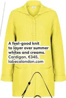  ??  ?? A feel-good knit to layer over summer whites and creams. Cardigan, €345, labecalond­on.com