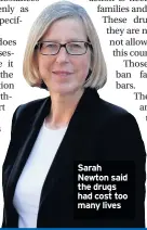  ??  ?? Sarah Newton said the drugs had cost too many lives