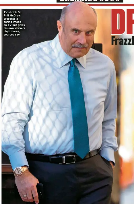  ?? ?? TV shrink Dr. Phil McGraw presents a caring image on TV but gives his own workers nightmares, sources say