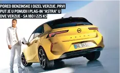  ??  ?? PORED BENZINSKE I DIZEL VERZIJE, PRVI PUT JE U PONUDI I PLAG-IN “ASTRA” U DVE VERZIJE - SA 180 I 225 KS