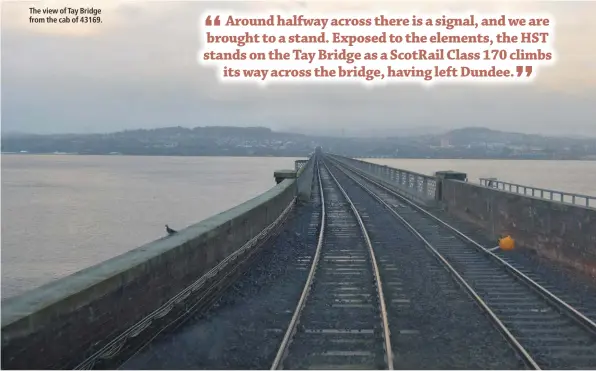  ??  ?? The view of Tay Bridge from the cab of 43169.