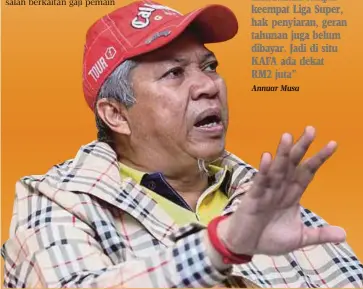  ?? Annuar Musa ?? Hadiah kemenangan menduduki tempat keempat Liga Super, hak penyiaran, geran tahunan juga belum dibayar. Jadi di situ KAFA ada dekat
RM2 juta”