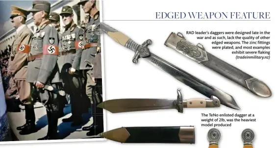  ??  ?? RAD leader’s daggers were designed late in the war and as such, lack the quality of other edged weapons. The zinc fittings were plated, and most examples exhibit severe flaking (tradeinmil­itary.nz)
The TeNo enlisted dagger at a weight of 2lb, was the heaviest model produced