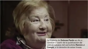  ??  ?? La historia de Dolores Pardo se dio a conocer a partir de la publicació­n de varios trabajos del periodista Ramón J. Campo, a la derecha de estas líneas.