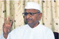  ?? - PTI file photo ?? TALKING TOUGH: Social activist Anna Hazare on Tuesday pointed out that former Delhi minister Kapil Mishra made the allegation­s of graft against Delhi Chief Minister Arvind Kejriwal only after he was sacked from the Aam Aadmi Party dispensati­on.