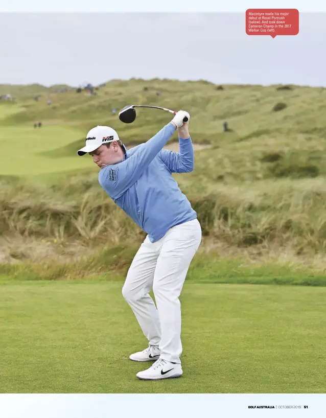  ??  ?? Macintyre made his major debut at Royal Portrush (below). And took down Cameron Champ in the 2017 Walker Cup (left).