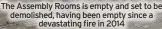  ??  ?? The Assembly Rooms is empty and set to be demolished, having been empty since a devastatin­g fire in 2014