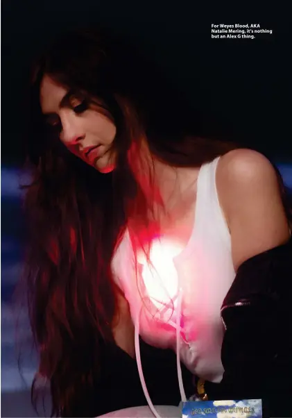  ?? ?? For Weyes Blood, AKA Natalie Mering, it’s nothing but an Alex G thing.