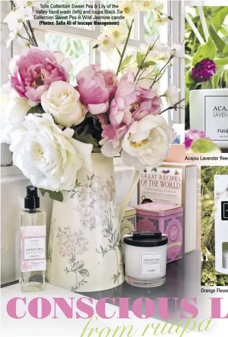  ?? (Photos: Safia Ali of Inscape Management) ?? Toile Collection Sweet Pea & Lily of the Valley hand wash (left) and ruupa Black Tie Collection Sweet Pea & Wild Jasmine candle
Acajou Lavender Reed Diffuser
Orange Flower & Fern diffuser