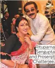  ??  ?? Rituparna Sengupta and Prosenjit Chatterjee.