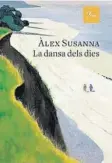  ?? ?? Àlex Susanna La dansa dels dies Proa
288 páginas 20,50 euros