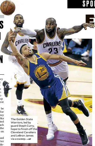  ?? —AP ?? The Golden State Warriors, led by guard Steph Curry, hope to finish off the Cleveland Cavaliers and LeBron James via a sweep.