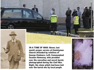  ??  ?? IN A TIME OF WAR: Above, last week’s prayer service at Ennistymon Church attended by relatives of George Chalmers. Left, Commandant Seamus Hennessy, who presided over the execution and secret burial, photograph­ed during the Civil War. Right, the stone...