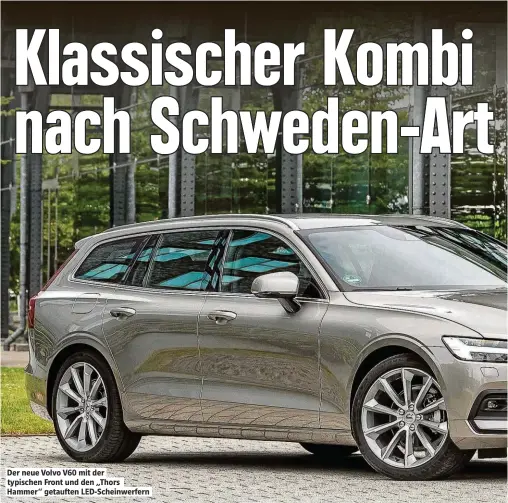  ??  ?? Der neue Volvo V60 mit der typischen Front und den „Thors Hammer“getauf en LED-Scheinwerf­ern