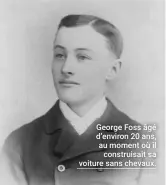  ??  ?? George Foss âgé d’environ 20 ans, au moment où il
construisa­it sa voiture sans chevaux.