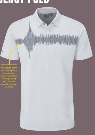  ??  ?? The design on the Frequency polo is based on the sound waves from the original Ping 1-A putter that gave the company its name