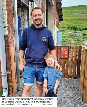  ?? ALEX EVANS ?? Alex Evans, from Treherbert, who was stabbed three times during a holiday in Portugal. He is pictured with his son Harry