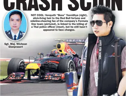  ??  ?? NOT COOL: Vorayuth “Boss” Yoovidhya (right), slick-living heir to the Red Bull for tune and sideline-cheering fan of the company’s Formula One team (pictured), is linked to the killing of a Thai police officer (inset), but he still hasn’t appeared to...