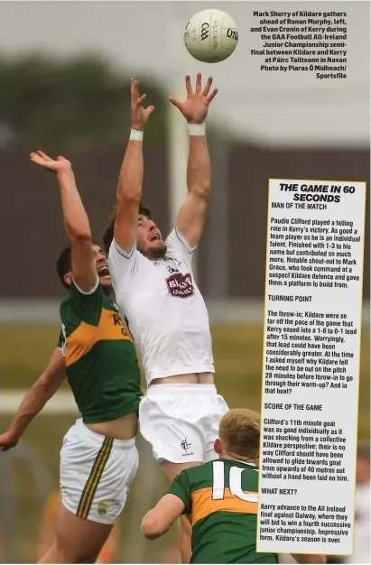  ??  ?? Mark Sherry of Kildare gathers ahead of Ronan Murphy, left, and Evan Cronin of Kerry during the GAA Football All-Ireland Junior Championsh­ip semifinal between Kildare and Kerry at Páirc Tailteann in Navan Photo by Piaras Ó Mídheach/ Sportsfile