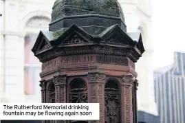  ??  ?? The Rutherford Memorial drinking fountain may be flowing again soon