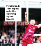  ?? ?? First blood: Tom Wyatt gets the opening try for Exeter