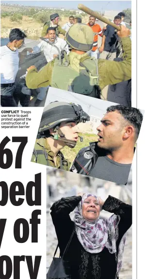  ??  ?? CONFLICT Troops use force to quell protest against the constructi­on of a separation barrier ANGUISH A Palestinia­n woman cries after her home in the Gaza Strip was destroyed in an Israeli air strike