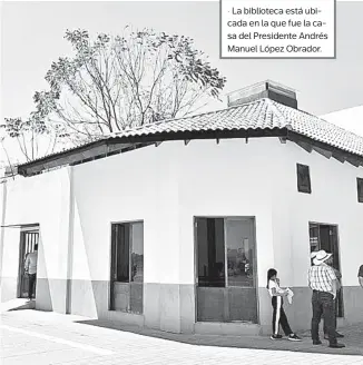  ?? ?? • La biblioteca está ubicada en la que fue la casa del Presidente Andrés Manuel López Obrador.