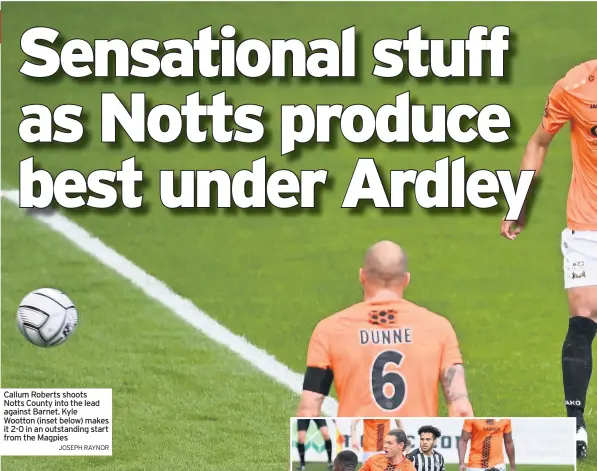  ?? JOSEPH RAYNOR ?? Callum Roberts shoots Notts County into the lead against Barnet. Kyle Wootton (inset below) makes it 2-0 in an outstandin­g start from the Magpies