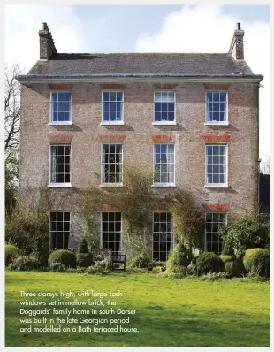  ??  ?? Three storeys high, with large sash windows set in mellow brick, the Doggards’ family home in south Dorset was built in the late Georgian period and modelled on a Bath terraced house.