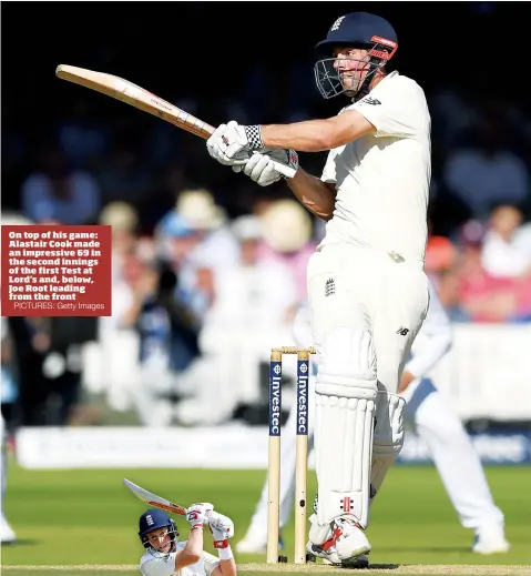  ?? PICTURES: Getty Images ?? On top of his game: Alastair Cook made an impressive 69 in the second innings of the first Test at Lord’s and, below, Joe Root leading from the front