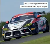  ??  ?? BTCC star Ingram made a return to the GT Cup in Supra