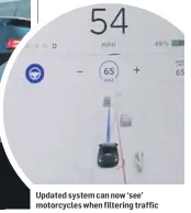  ??  ?? Updated system can now ‘see’ motorcycle­s when filtering traffic