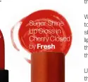  ??  ?? SUGAR SHINE LIP GLOSS IN CHERRY CLOSED BY