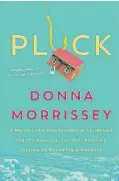  ?? ?? Donna Morrisey’s new book called Pluck: A Memoir of a Newfoundla­nd Childhood and the Raucous, Terrible, Amazing Journey to Becoming a Novelist has captivated columnist Wendy Elliott.