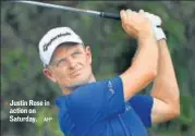  ?? AFP ?? ▪ Justin Rose in action on Saturday.