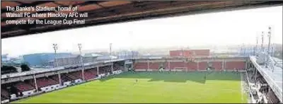  ??  ?? The Banks’s Stadium, home of Walsall FC where Hinckley AFC will compete for the League Cup Final